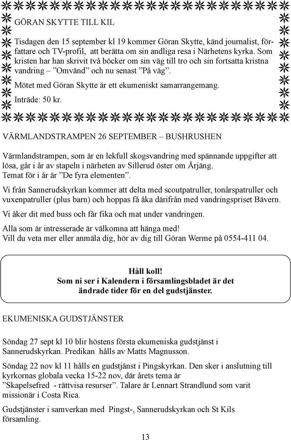 VÄRMLANDSTRAMPEN 26 SEPTEMBER BUSHRUSHEN Värmlandstrampen, som är en lekfull skogsvandring med spännande uppgifter att lösa, går i år av stapeln i närheten av Sillerud öster om Årjäng.