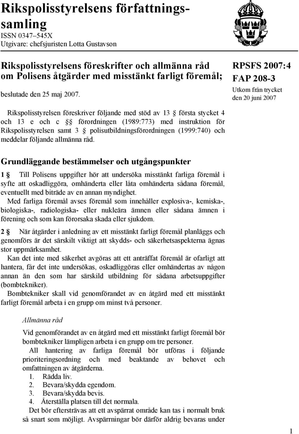 RPSFS 2007:4 FAP 208-3 Utkom från trycket den 20 juni 2007 Rikspolisstyrelsen föreskriver följande med stöd av 13 första stycket 4 och 13 e och c förordningen (1989:773) med instruktion för