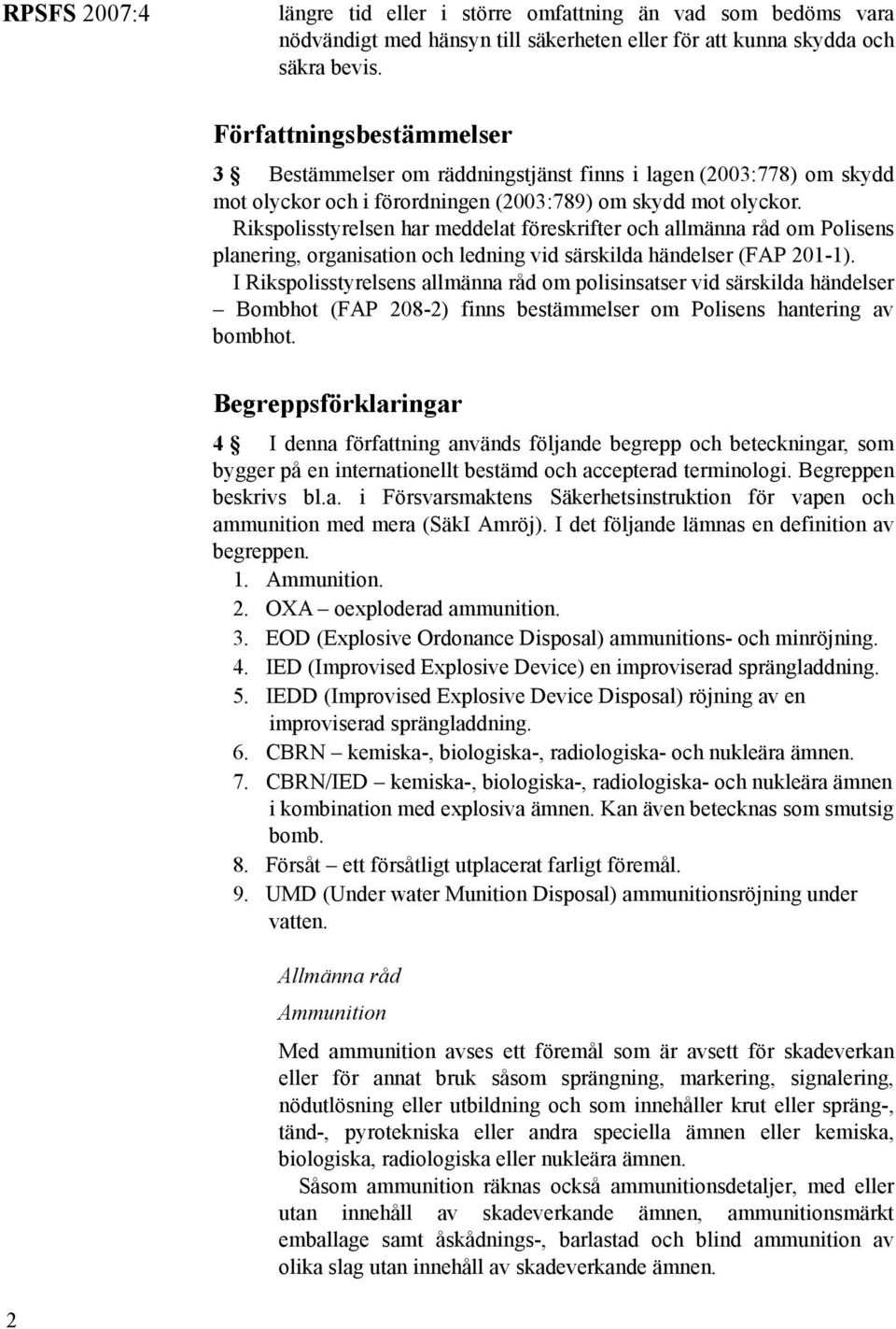 Rikspolisstyrelsen har meddelat föreskrifter och allmänna råd om Polisens planering, organisation och ledning vid särskilda händelser (FAP 201-1).