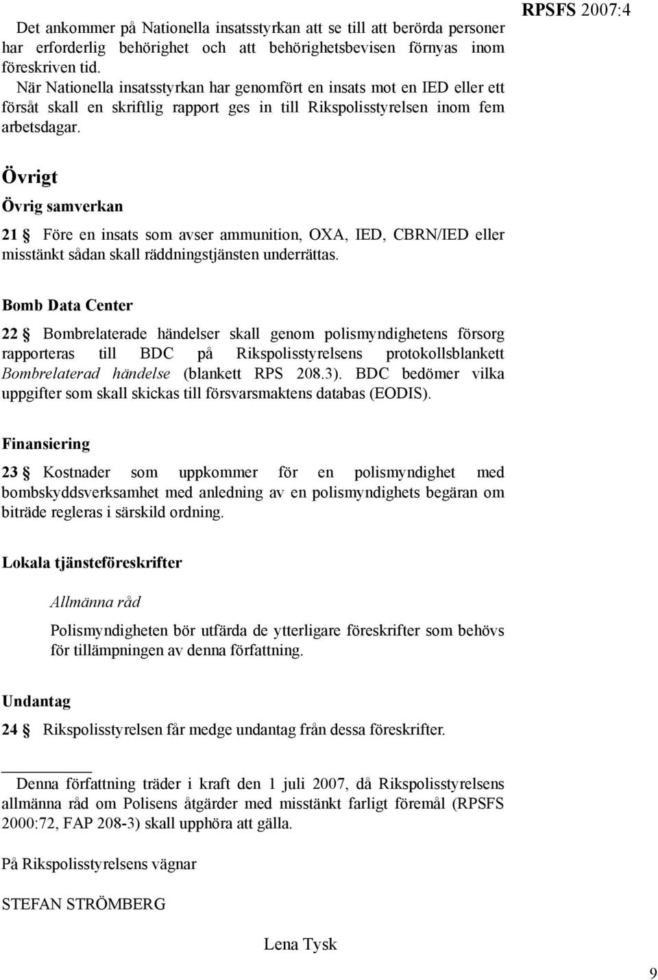 RPSFS 2007:4 Övrigt Övrig samverkan 21 Före en insats som avser ammunition, OXA, IED, CBRN/IED eller misstänkt sådan skall räddningstjänsten underrättas.