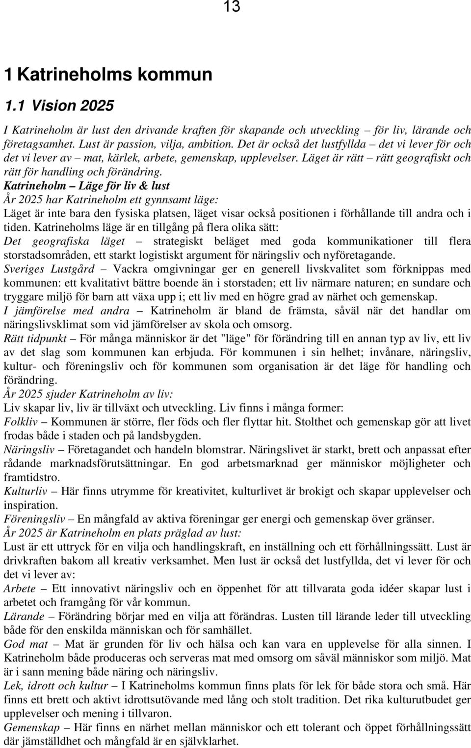 Katrineholm Läge för liv & lust År 2025 har Katrineholm ett gynnsamt läge: Läget är inte bara den fysiska platsen, läget visar också positionen i förhållande till andra och i tiden.