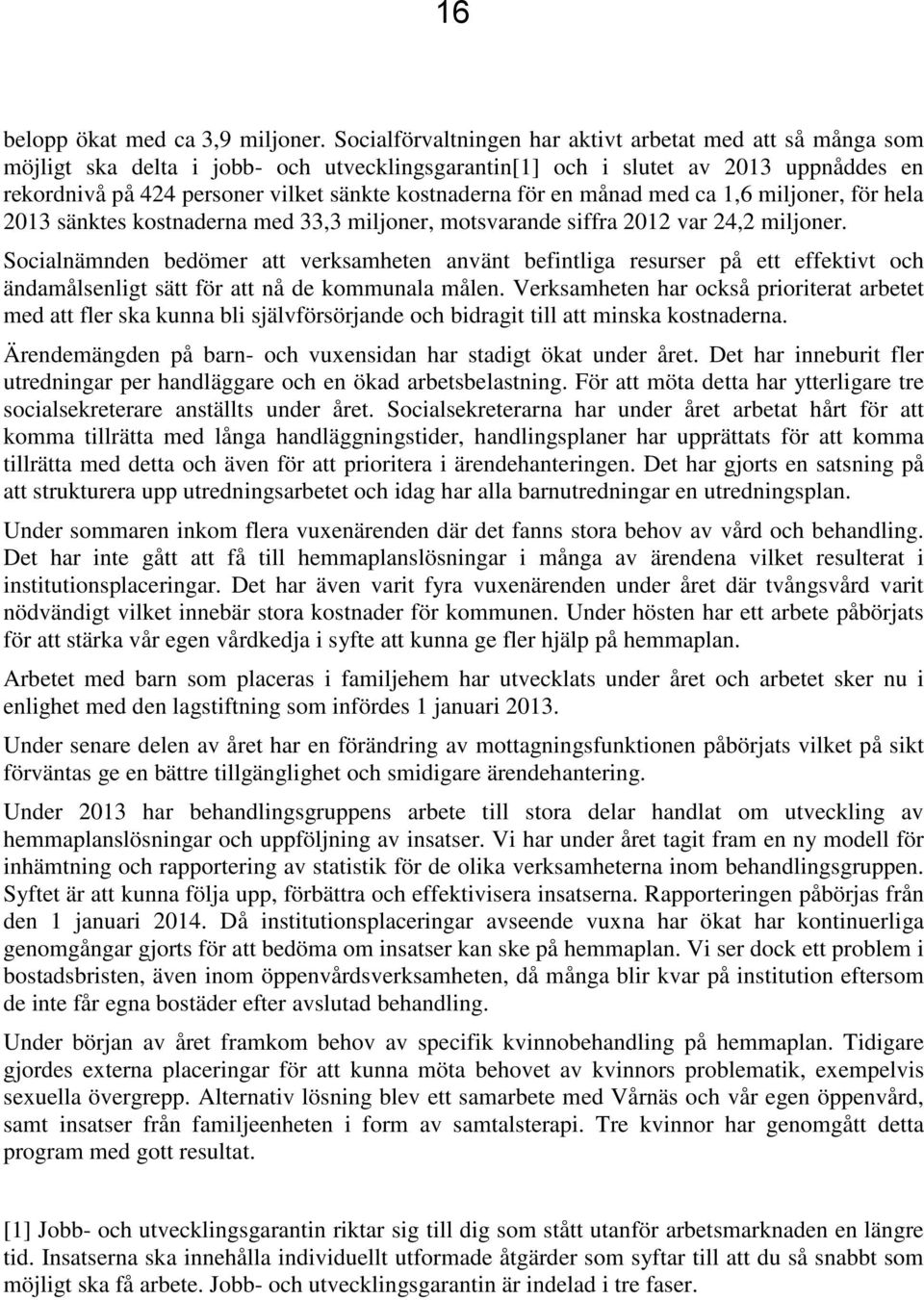 för en månad med ca 1,6 miljoner, för hela 2013 sänktes kostnaderna med 33,3 miljoner, motsvarande siffra 2012 var 24,2 miljoner.