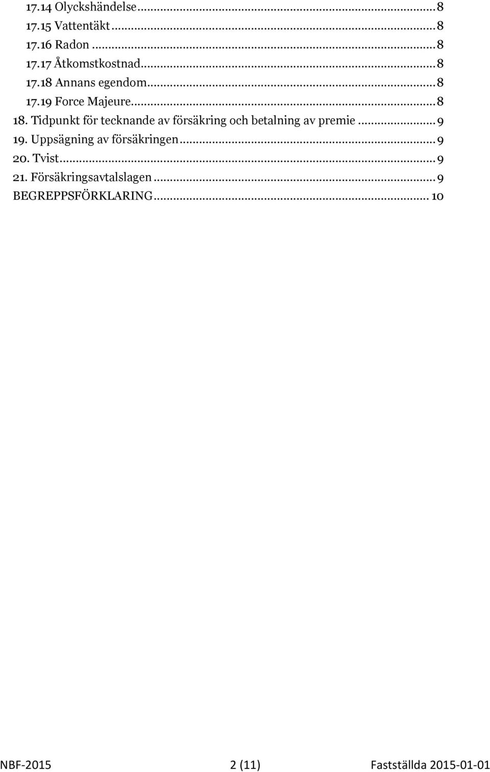 Tidpunkt för tecknande av försäkring och betalning av premie... 9 19.