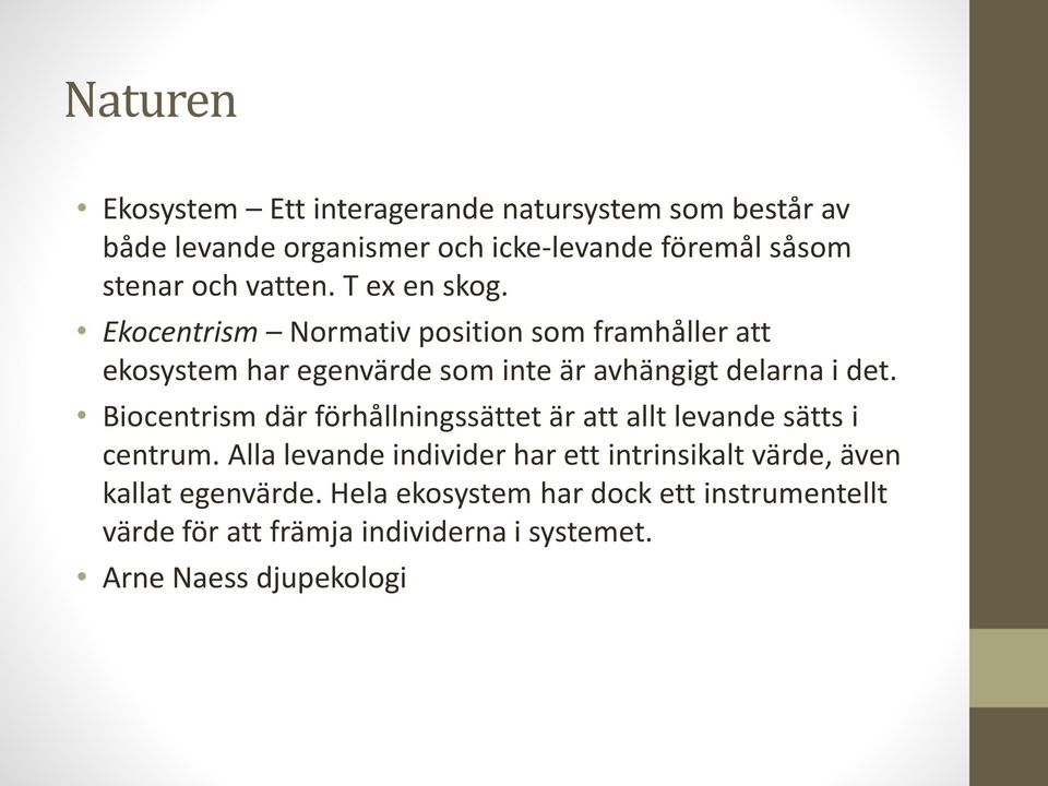 Ekocentrism Normativ position som framhåller att ekosystem har egenvärde som inte är avhängigt delarna i det.