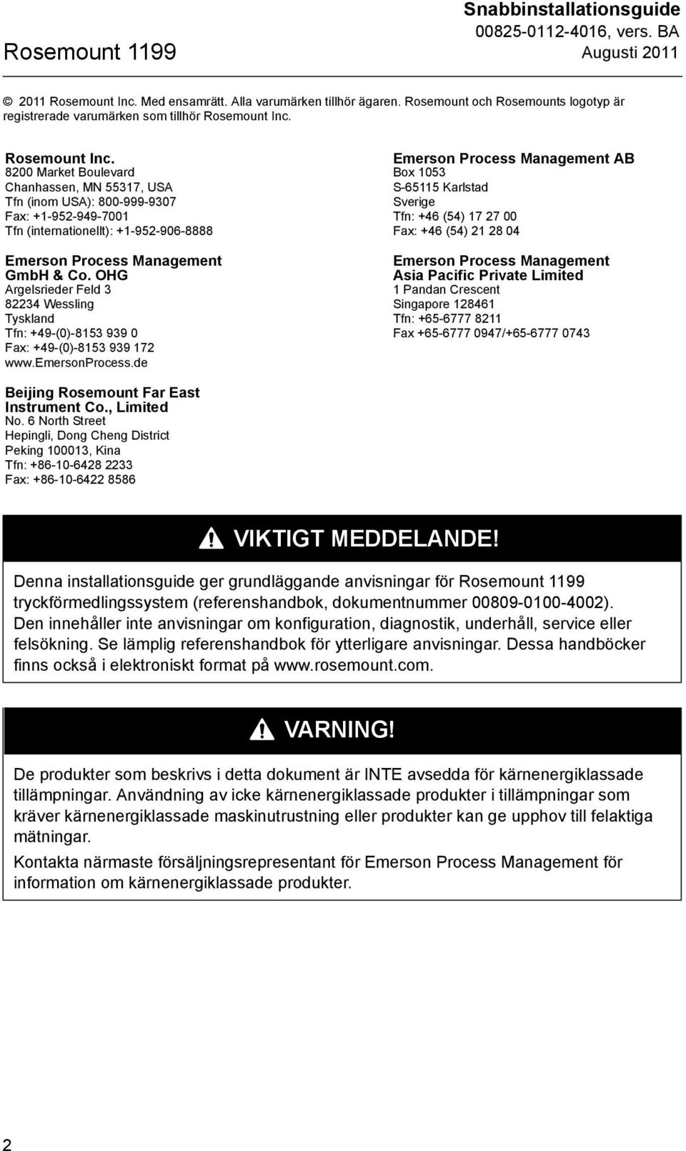 Rosemount Inc. 8200 Market Boulevard Chanhassen, MN 55317, USA Tfn (inom USA): 800-999-9307 Fax: +1-952-949-7001 Tfn (internationellt): +1-952-906-8888 Emerson Process Management GmbH & Co.