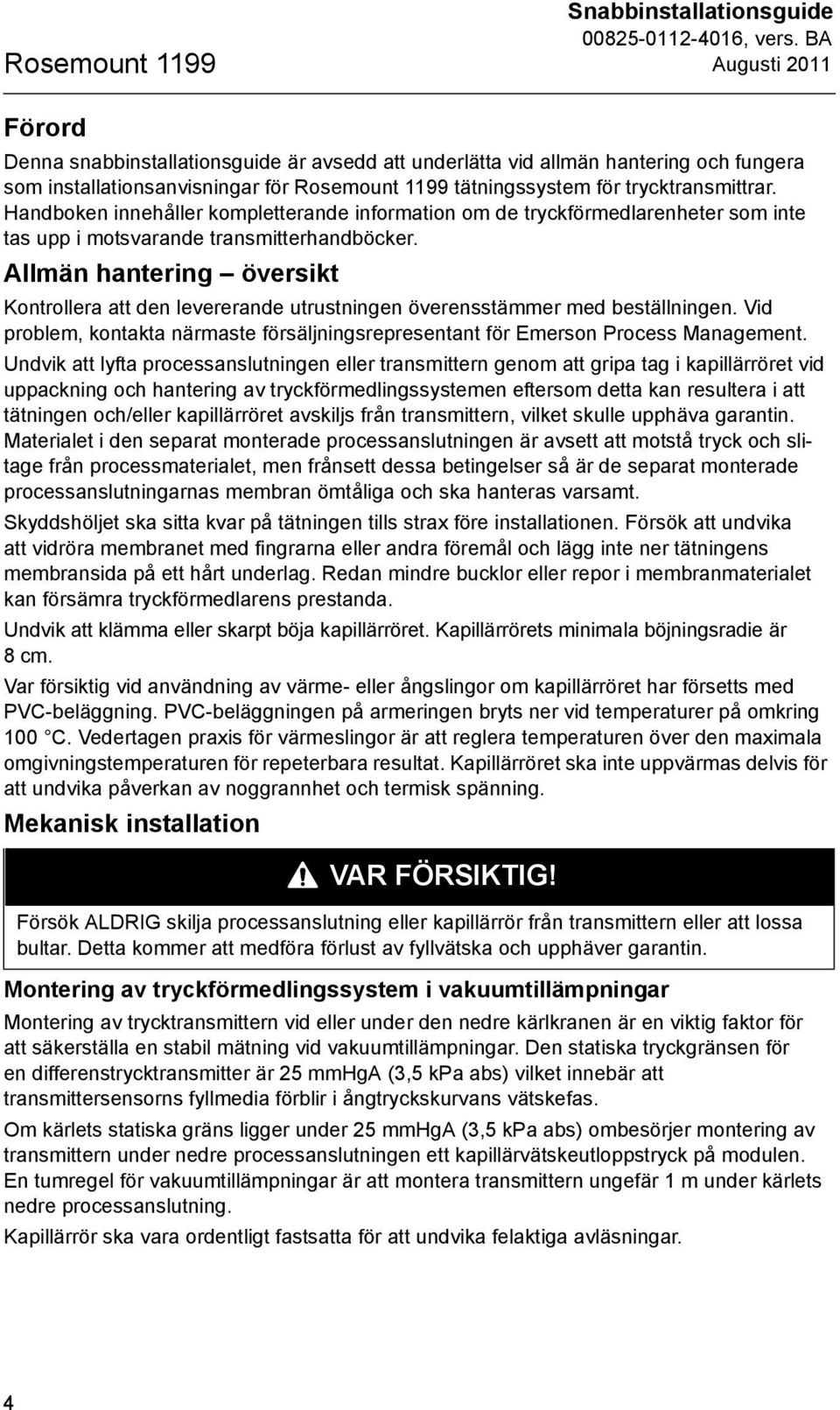 Allmän hantering översikt Kontrollera att den levererande utrustningen överensstämmer med beställningen. Vid problem, kontakta närmaste försäljningsrepresentant för Emerson Process Management.