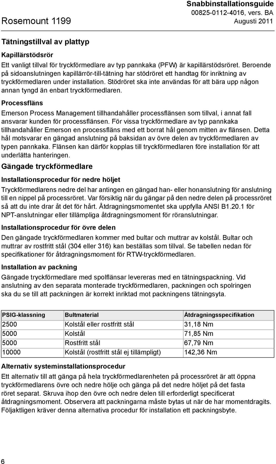 Stödröret ska inte användas för att bära upp någon annan tyngd än enbart tryckförmedlaren.