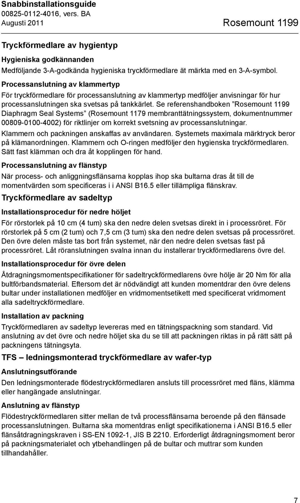 Se referenshandboken Rosemount 1199 Diaphragm Seal Systems (Rosemount 1179 membranttätningssystem, dokumentnummer 00809-0100-4002) för riktlinjer om korrekt svetsning av processanslutningar.