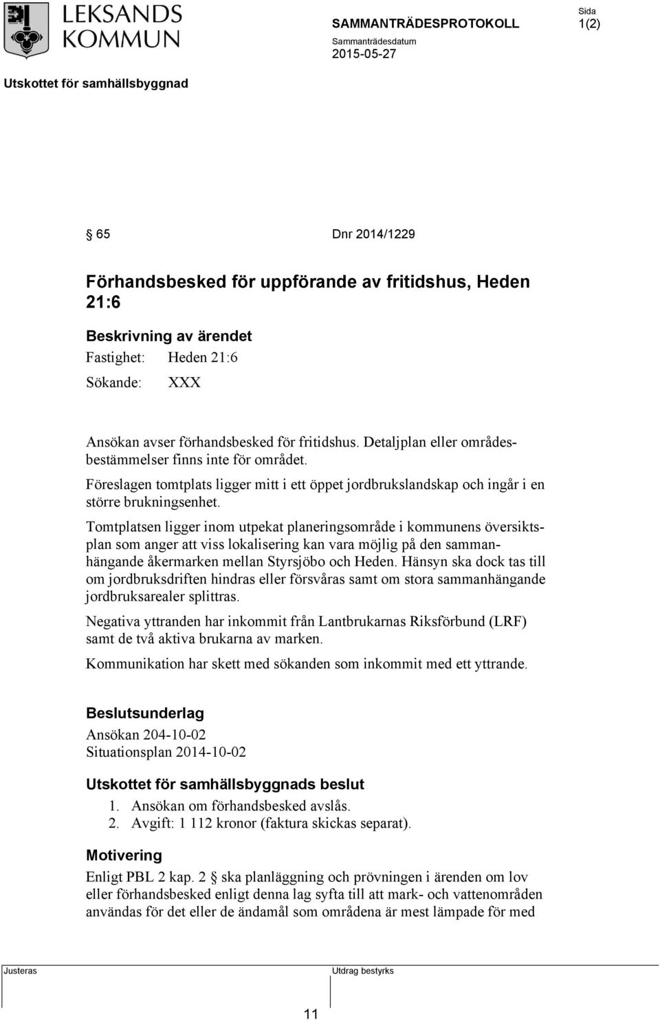 Tomtplatsen ligger inom utpekat planeringsområde i kommunens översiktsplan som anger att viss lokalisering kan vara möjlig på den sammanhängande åkermarken mellan Styrsjöbo och Heden.