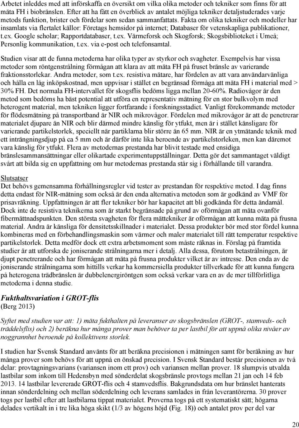 Fakta om olika tekniker och modeller har insamlats via flertalet källor: Företags hemsidor på internet; Databaser för vetenskapliga publikationer, t.ex.
