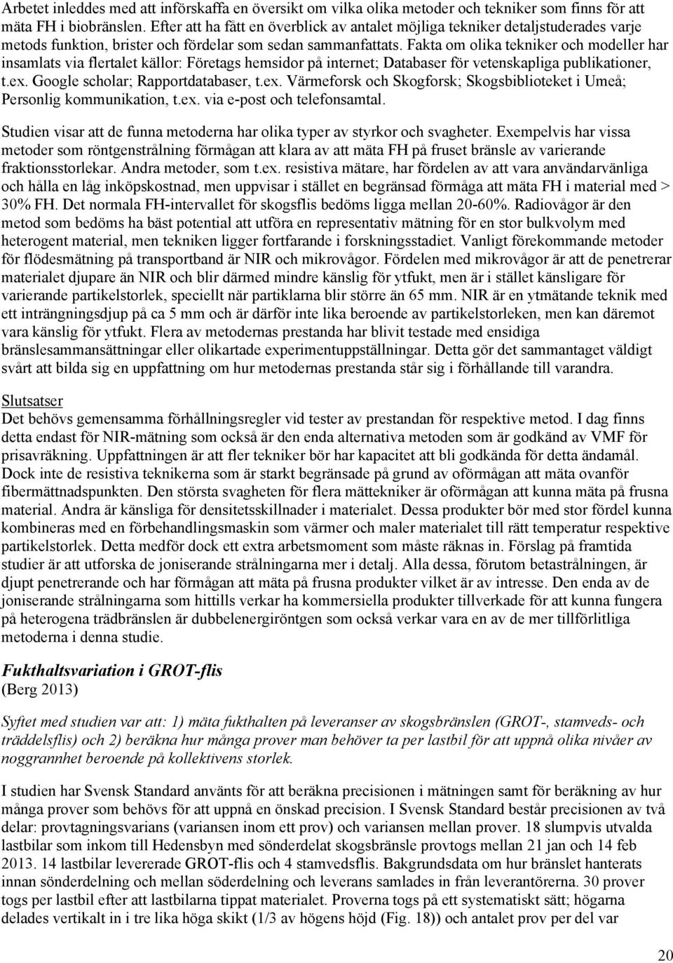 Fakta om olika tekniker och modeller har insamlats via flertalet källor: Företags hemsidor på internet; Databaser för vetenskapliga publikationer, t.ex.