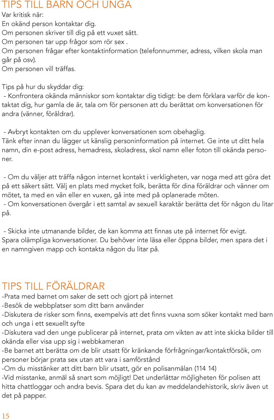 Tips på hur du skyddar dig: - Konfrontera okända människor som kontaktar dig tidigt: be dem förklara varför de kontaktat dig, hur gamla de är, tala om för personen att du berättat om konversationen