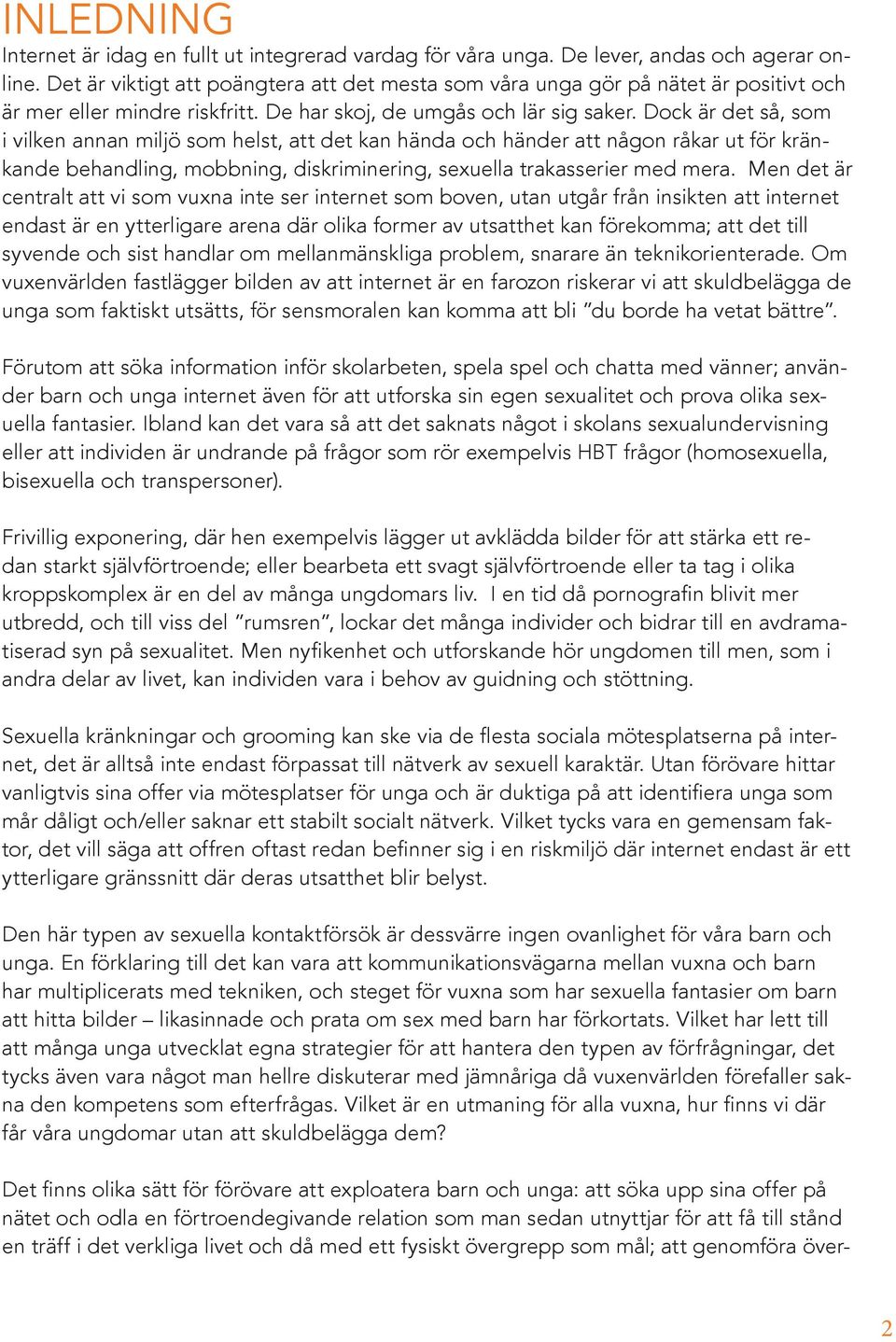 Dock är det så, som i vilken annan miljö som helst, att det kan hända och händer att någon råkar ut för kränkande behandling, mobbning, diskriminering, sexuella trakasserier med mera.