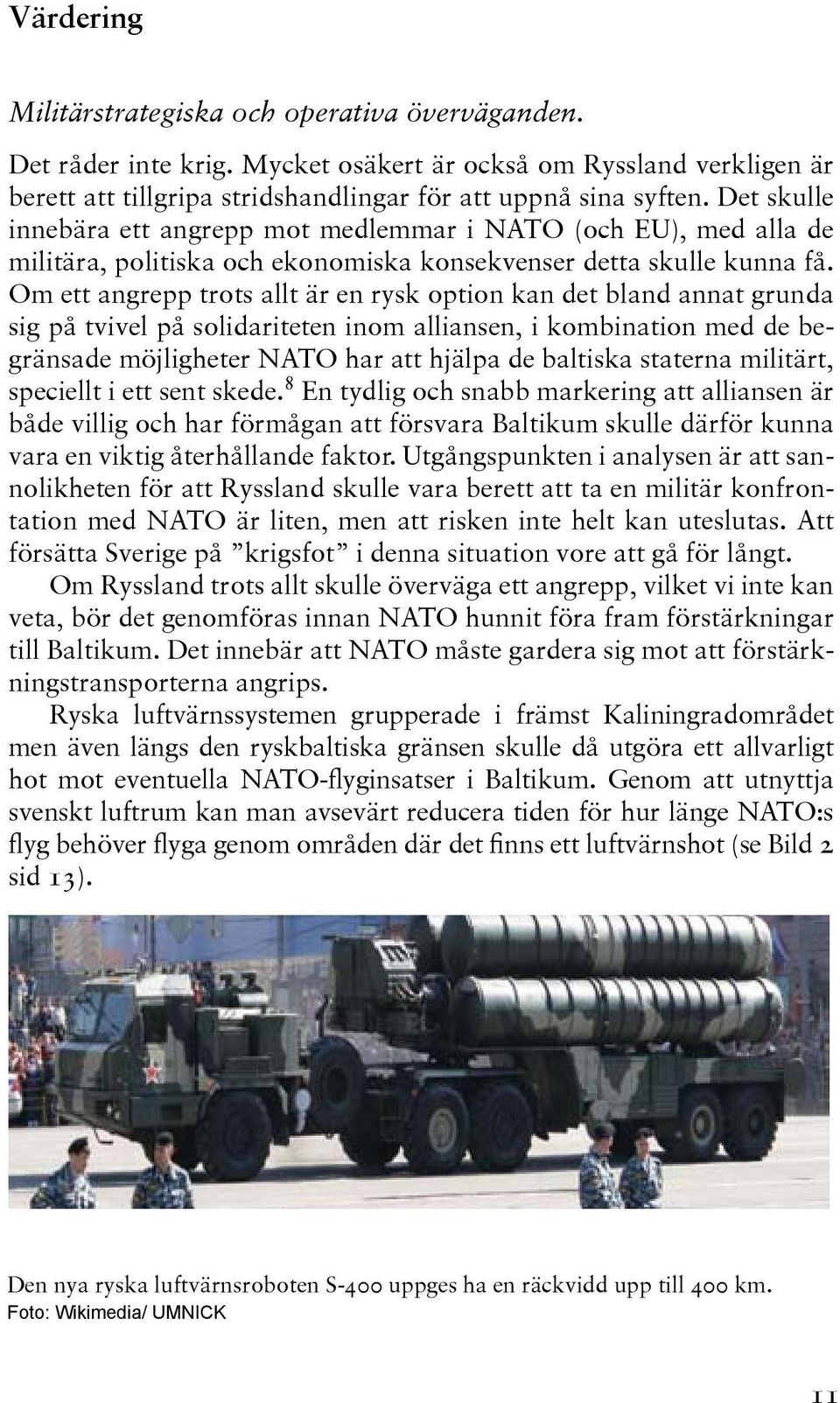 Om ett angrepp trots allt är en rysk option kan det bland annat grunda sig på tvivel på solidariteten inom alliansen, i kombination med de begränsade möjligheter NATO har att hjälpa de baltiska