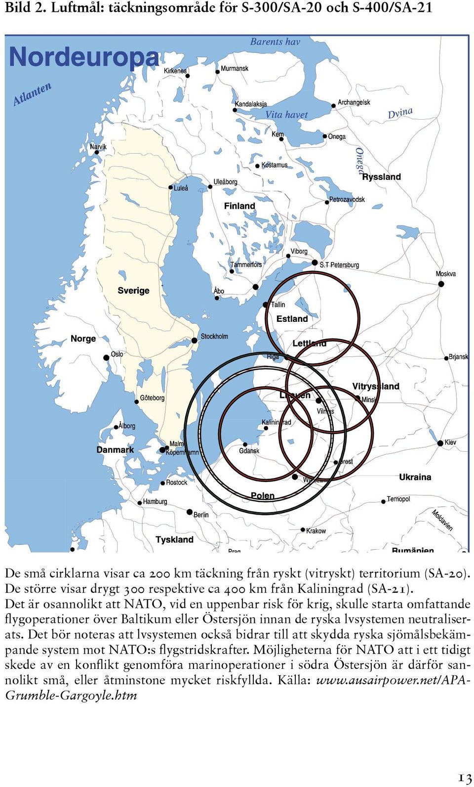 Det är osannolikt att NATO, vid en uppenbar risk för krig, skulle starta omfattande flygoperationer över Baltikum eller Östersjön innan de ryska lvsystemen neutraliserats.
