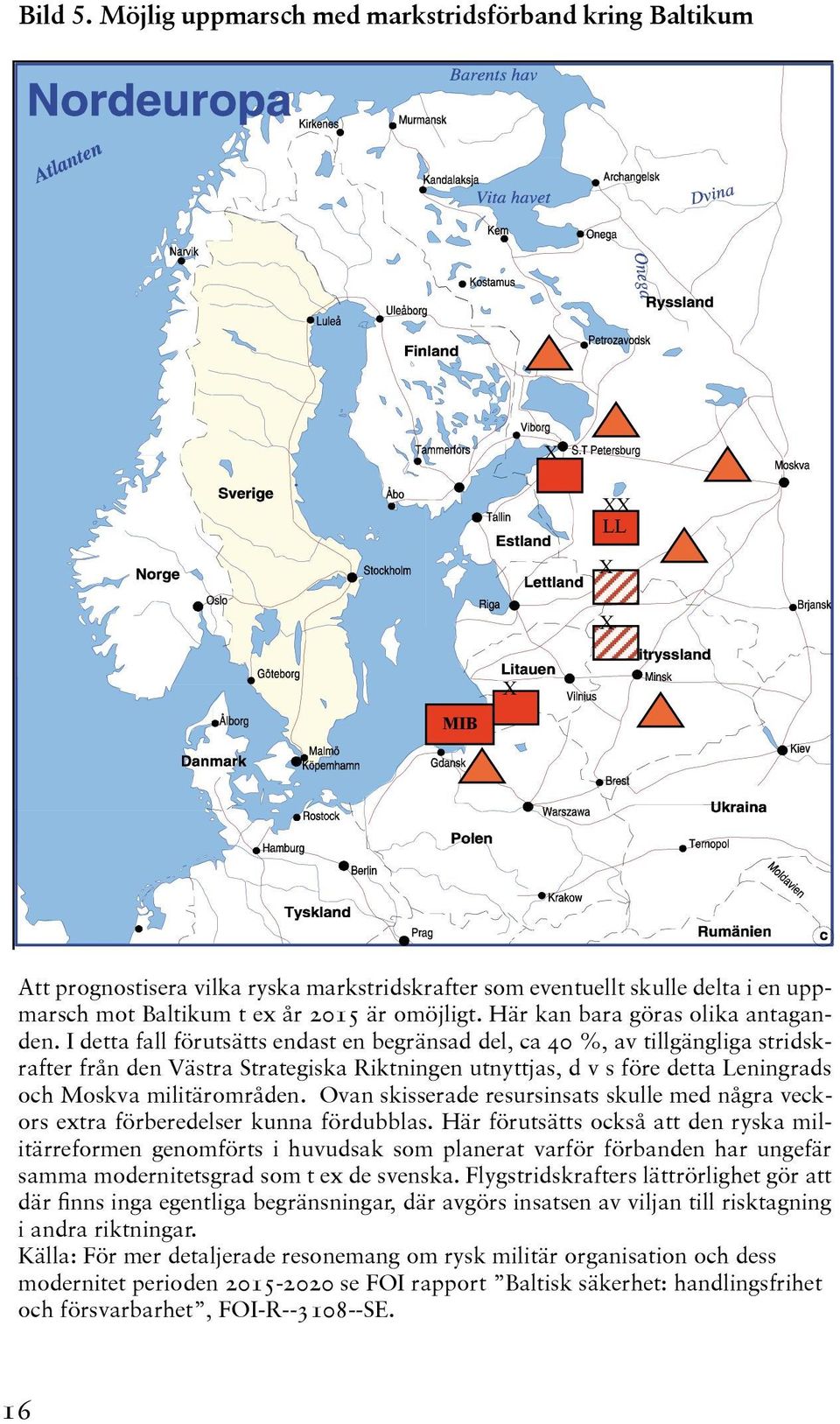 omöjligt. Här kan bara göras olika antaganden.