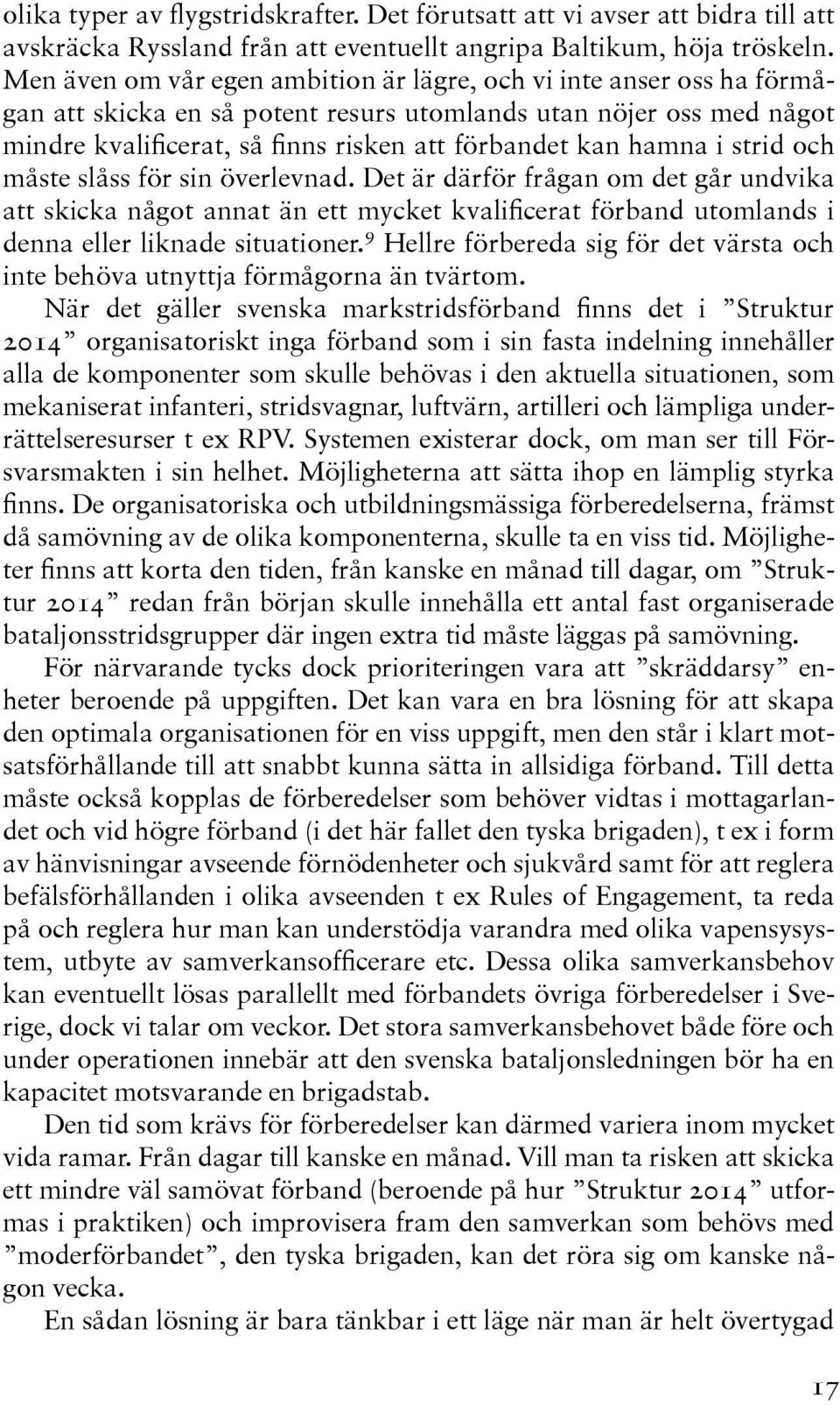 hamna i strid och måste slåss för sin överlevnad. Det är därför frågan om det går undvika att skicka något annat än ett mycket kvalificerat förband utomlands i denna eller liknade situationer.