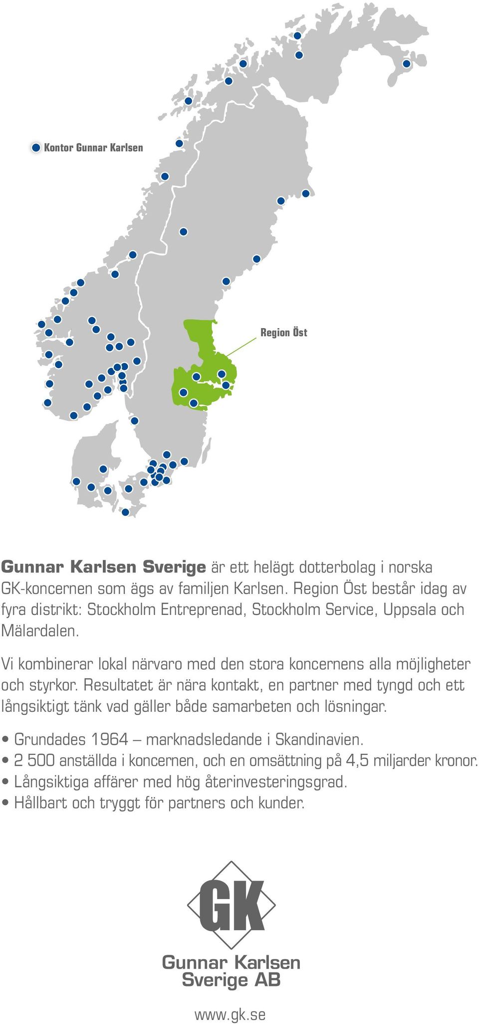 Vi kombinerar lokal närvaro med den stora koncernens alla möjligheter och styrkor.