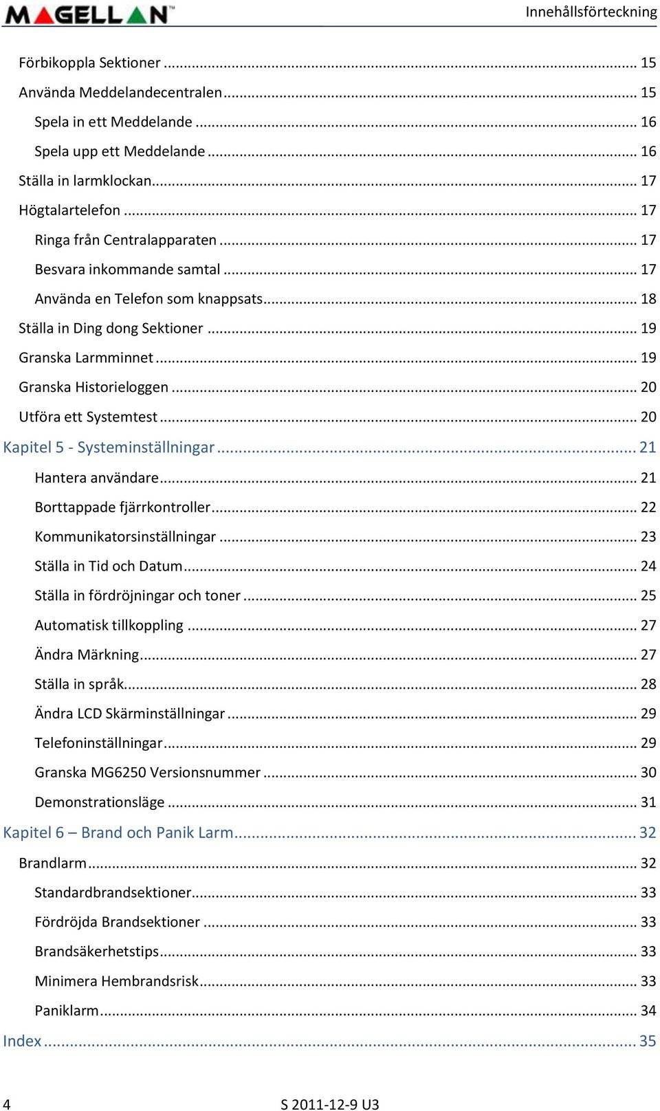 .. 20 Utföra ett Systemtest... 20 Kapitel 5 - Systeminställningar... 21 Hantera användare... 21 Borttappade fjärrkontroller... 22 Kommunikatorsinställningar... 23 Ställa in Tid och Datum.