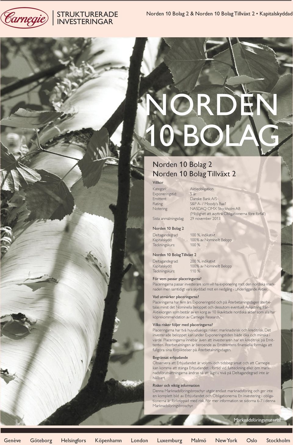 indikativt Kapitalskydd: 100 % av Nominellt Belopp Teckningskurs: 100 % Norden 10 Bolag Tillväxt 2 Deltagandegrad: 200 %, indikativt Kapitalskydd: 100 % av Nominellt Belopp Teckningskurs: 110 % För