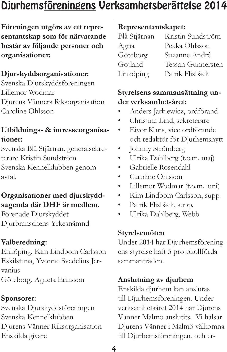 Kennelklubben genom avtal. Organisationer med djurskyddsagenda där DHF är medlem.