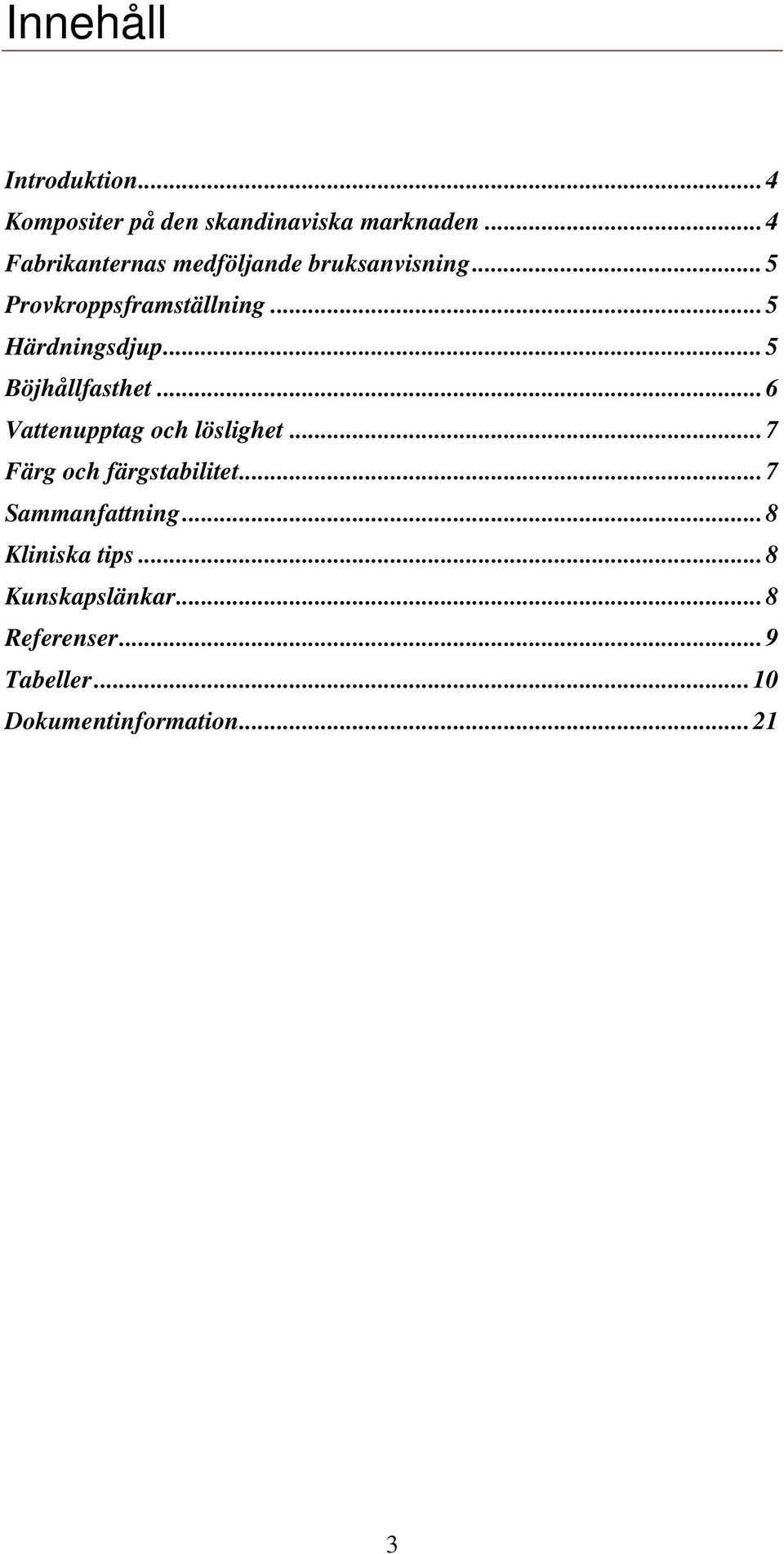 ..5 Härdningsdjup...5 Böjhållfasthet...6 Vattenupptag och löslighet.