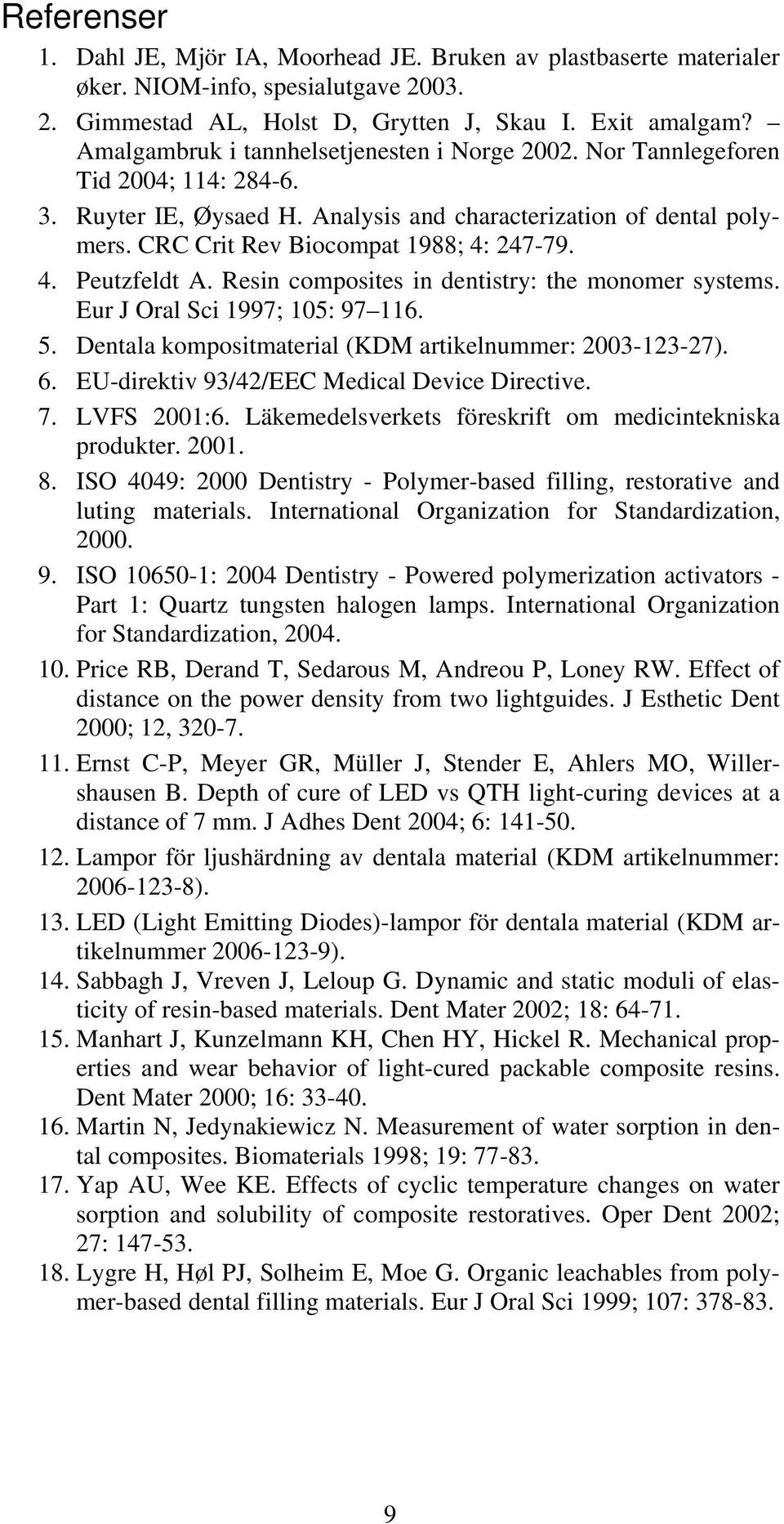 4. Peutzfeldt A. Resin composites in dentistry: the monomer systems. Eur J Oral Sci 1997; 105: 97 116. 5. Dentala kompositmaterial (KDM artikelnummer: 2003-123-27). 6.