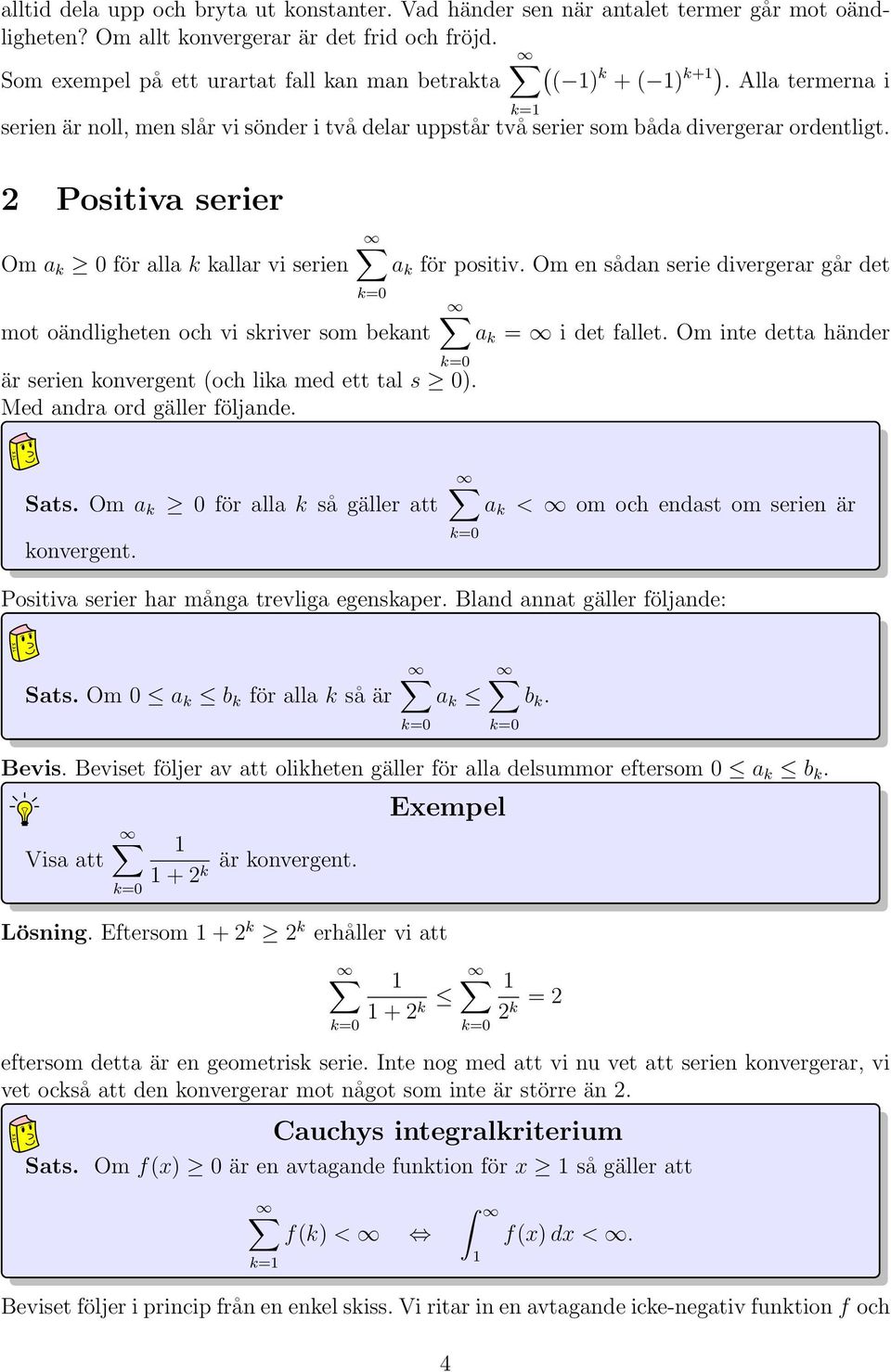 2 Positiva serier Om a k 0 för alla k kallar vi serien a k för positiv. Om en sådan serie divergerar går det mot oändligheten och vi skriver som bekant a k = i det fallet.