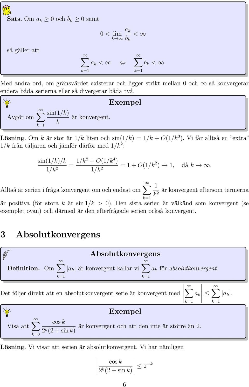 Om k är stor är /k liten och sin(/k) = /k + O(/k 3 ). Vi får alltså en extra /k från täljaren och jämför därför med /k 2 : sin(/k)/k /k 2 = /k2 + O(/k 4 ) /k 2 = + O(/k 2 ), då k.