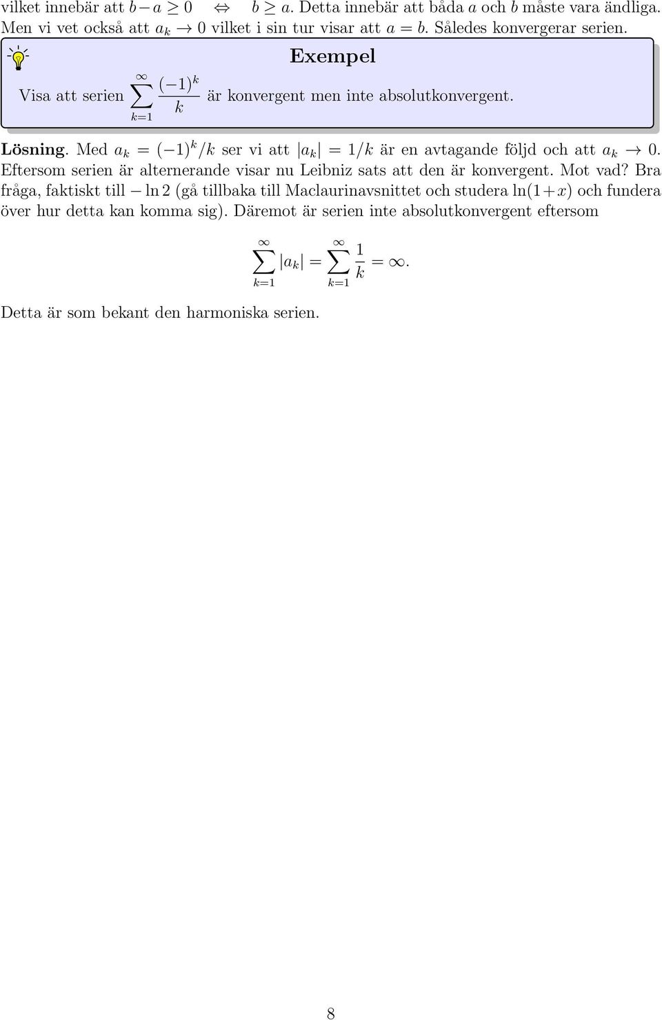 Med a k = ( ) k /k ser vi att a k = /k är en avtagande följd och att a k 0. Eftersom serien är alternerande visar nu Leibniz sats att den är konvergent. Mot vad?