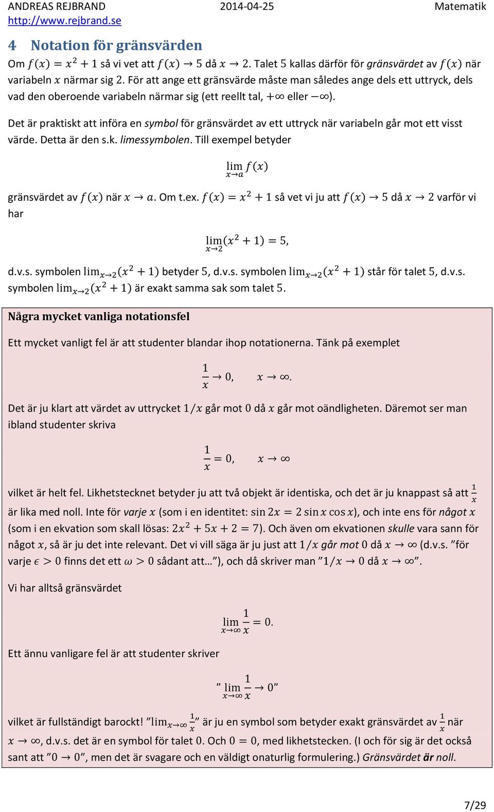 Det är praktiskt att införa en symbol för gränsvärdet av ett uttryck när variabeln går mot ett visst värde. Detta är den s.k. limessymbolen. Till exempel betyder gränsvärdet av när. Om t.ex. så vet vi ju att då varför vi har d.