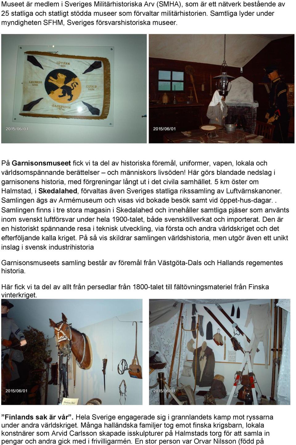 På Garnisonsmuseet fick vi ta del av historiska föremål, uniformer, vapen, lokala och världsomspännande berättelser och människors livsöden!