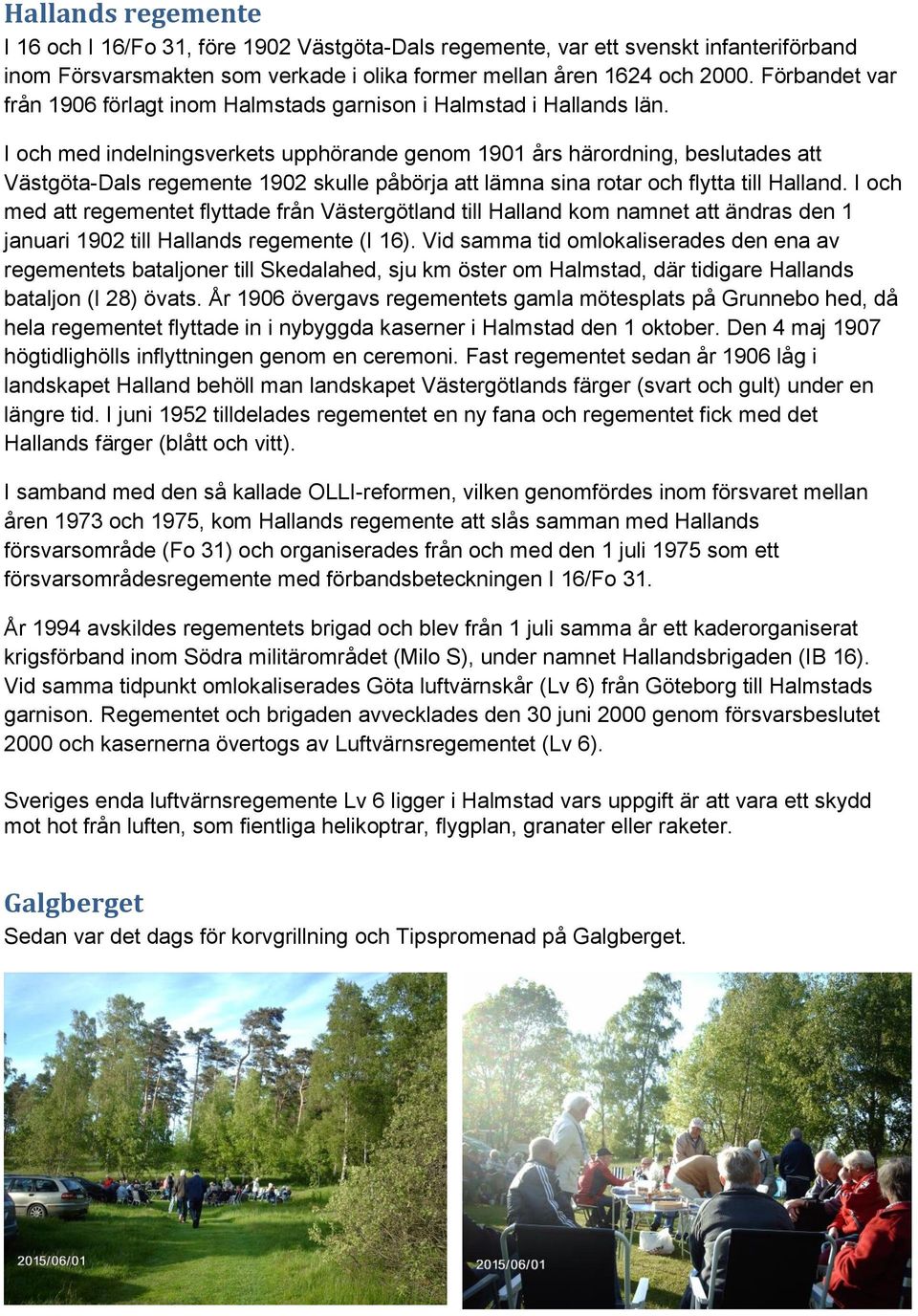 I och med indelningsverkets upphörande genom 1901 års härordning, beslutades att Västgöta-Dals regemente 1902 skulle påbörja att lämna sina rotar och flytta till Halland.