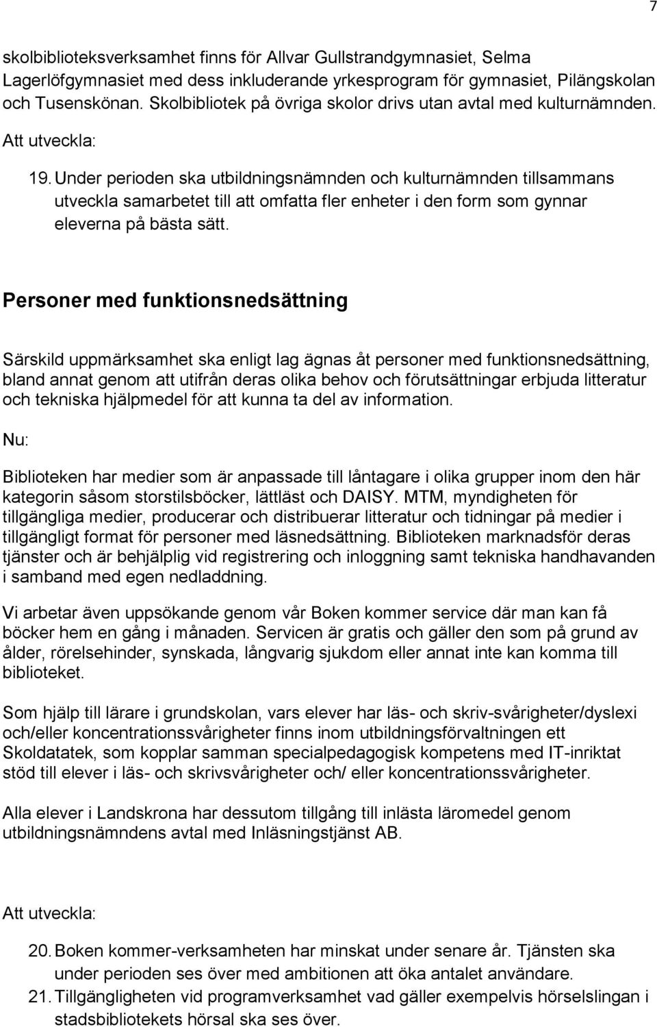Under perioden ska utbildningsnämnden och kulturnämnden tillsammans utveckla samarbetet till att omfatta fler enheter i den form som gynnar eleverna på bästa sätt.