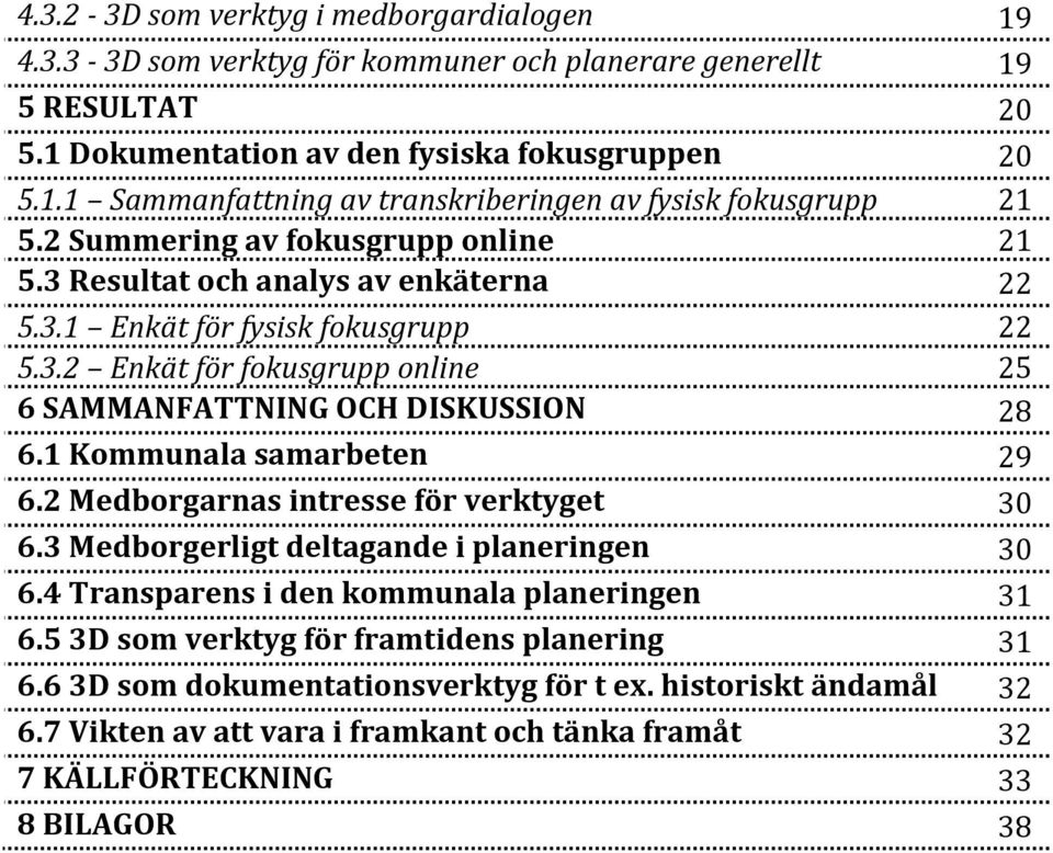 1 Kommunala samarbeten 29 6.2 Medborgarnas intresse för verktyget 30 6.3 Medborgerligt deltagande i planeringen 30 6.4 Transparens i den kommunala planeringen 31 6.