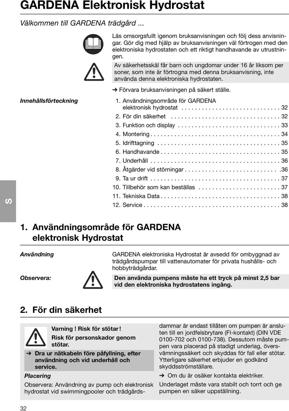 Av säkerhetsskäl får barn och ungdomar under 16 år liksom per soner, som inte är förtrogna med denna bruksanvisning, inte använda denna elektroniska hydrostaten.