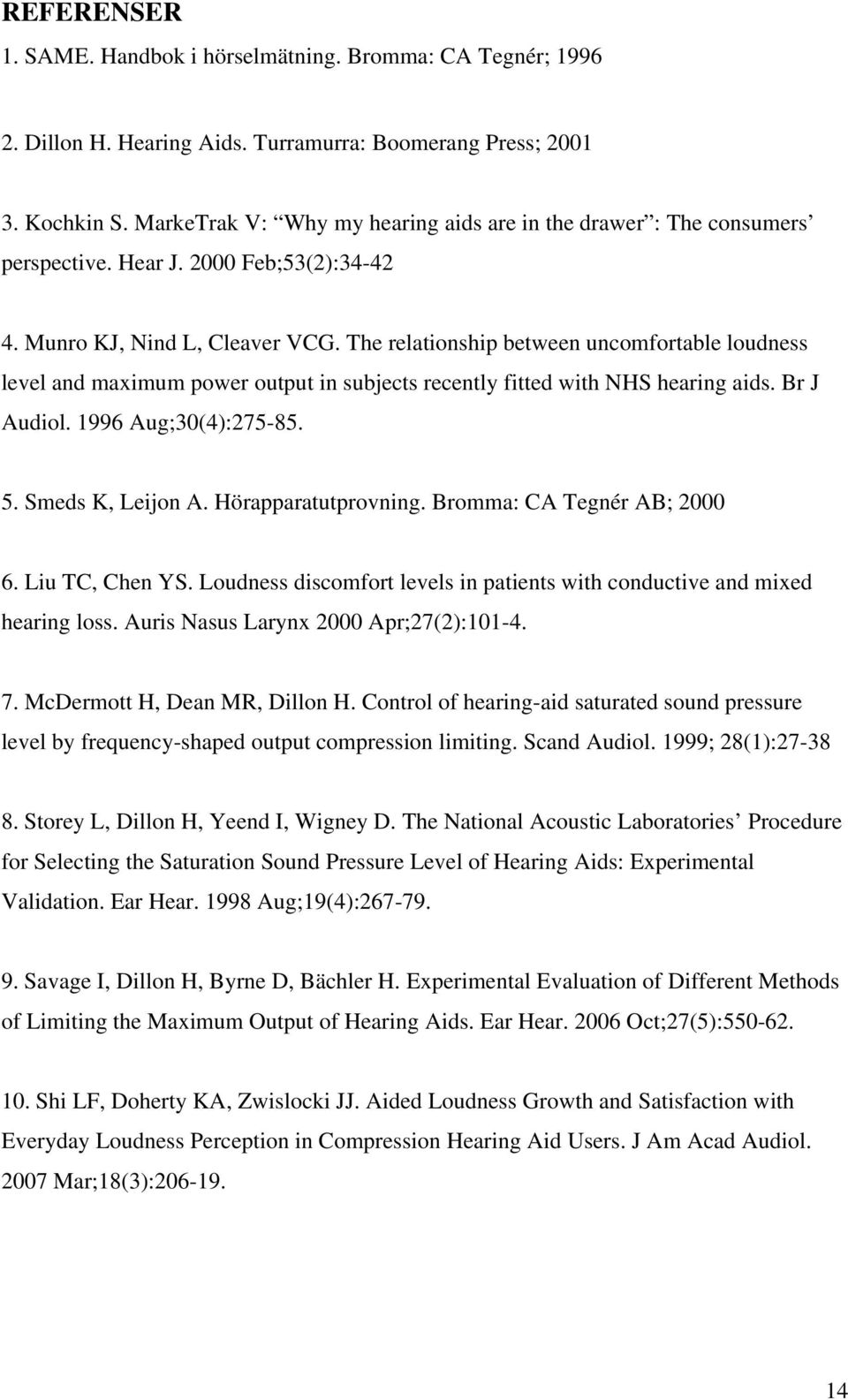 The relationship between uncomfortable loudness level and maximum power output in subjects recently fitted with NHS hearing aids. Br J Audiol. 1996 Aug;30(4):275-85. 5. Smeds K, Leijon A.