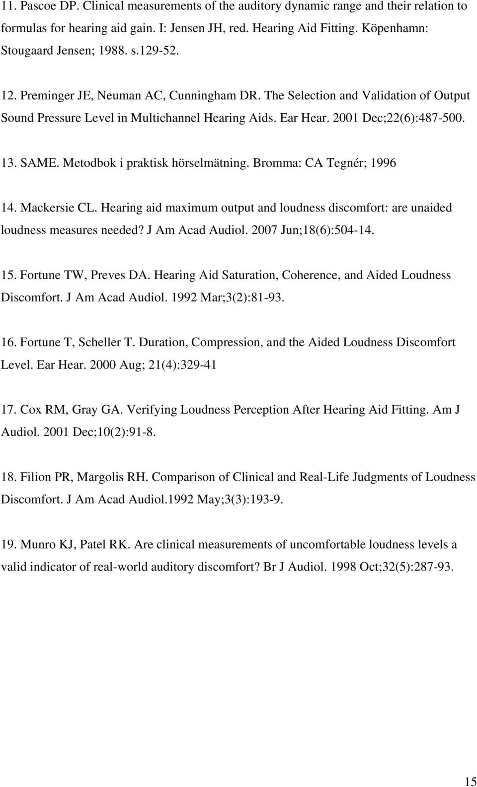 Metodbok i praktisk hörselmätning. Bromma: CA Tegnér; 1996 14. Mackersie CL. Hearing aid maximum output and loudness discomfort: are unaided loudness measures needed? J Am Acad Audiol.