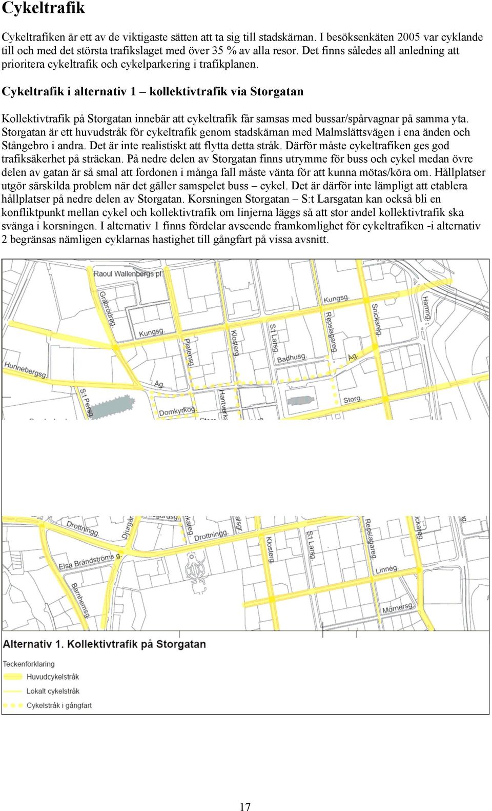 Cykeltrafik i alternativ 1 kollektivtrafik via Storgatan Kollektivtrafik på Storgatan innebär att cykeltrafik får samsas med bussar/spårvagnar på samma yta.