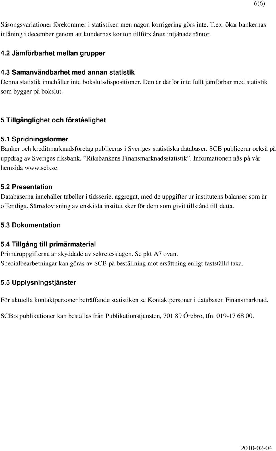 5 Tillgänglighet och förståelighet 5.1 Spridningsformer Banker och kreditmarknadsföretag publiceras i Sveriges statistiska databaser.