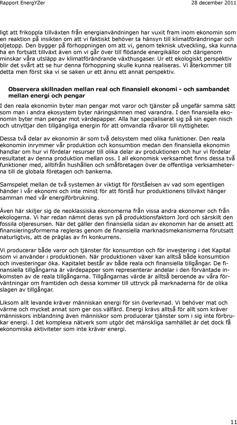 klimatförändrande växthusgaser. Ur ett ekologiskt perspektiv blir det svårt att se hur denna förhoppning skulle kunna realiseras.