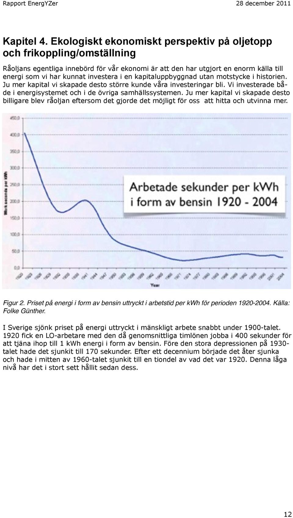 kapitaluppbyggnad utan motstycke i historien. Ju mer kapital vi skapade desto större kunde våra investeringar bli. Vi investerade både i energisystemet och i de övriga samhällssystemen.