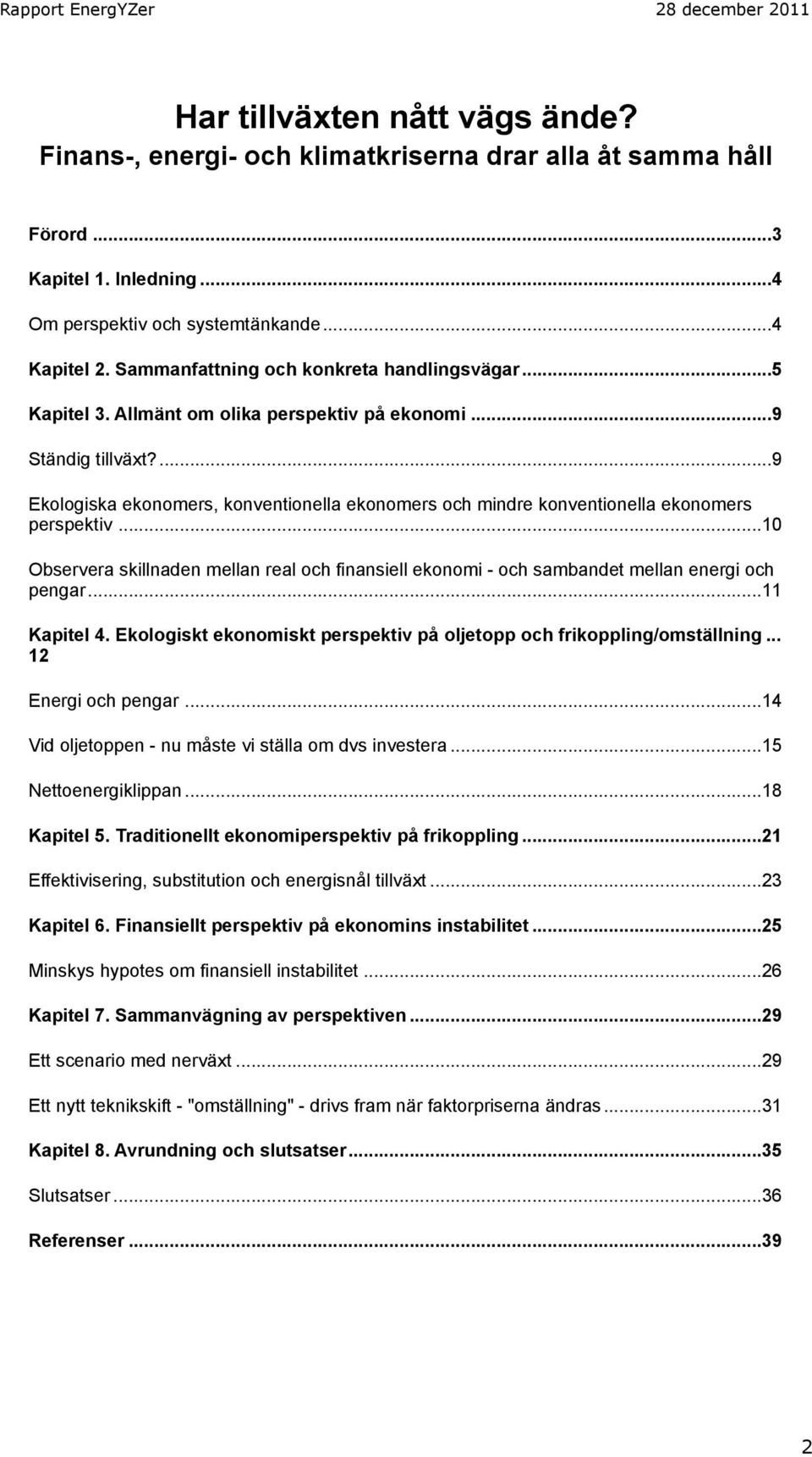 ... 9 Ekologiska ekonomers, konventionella ekonomers och mindre konventionella ekonomers perspektiv.