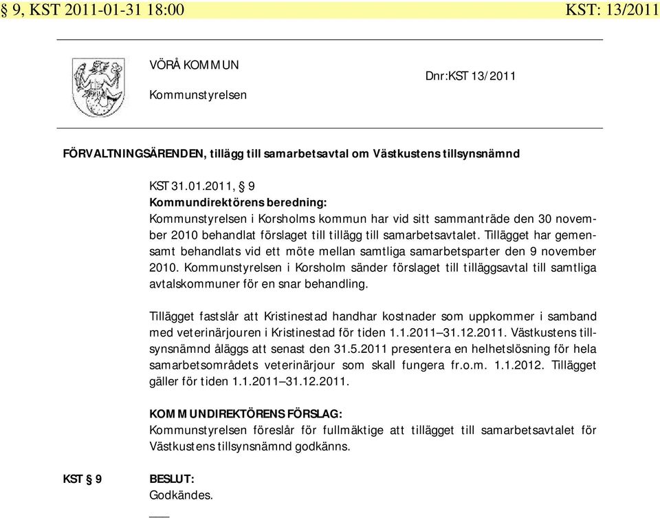 Tillägget fastslår att Kristinestad handhar kostnader som uppkommer i samband med veterinärjouren i Kristinestad för tiden 1.1.2011 31.12.2011. Västkustens tillsynsnämnd åläggs att senast den 31.5.