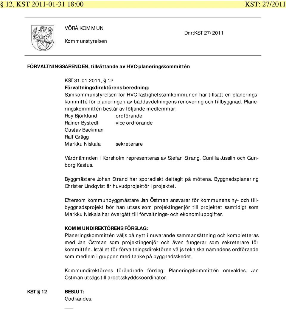 Planeringskommittén består av följande medlemmar: Roy Björklund ordförande Rainer Bystedt vice ordförande Gustav Backman Ralf Grägg Markku Niskala sekreterare Vårdnämnden i Korsholm representeras av