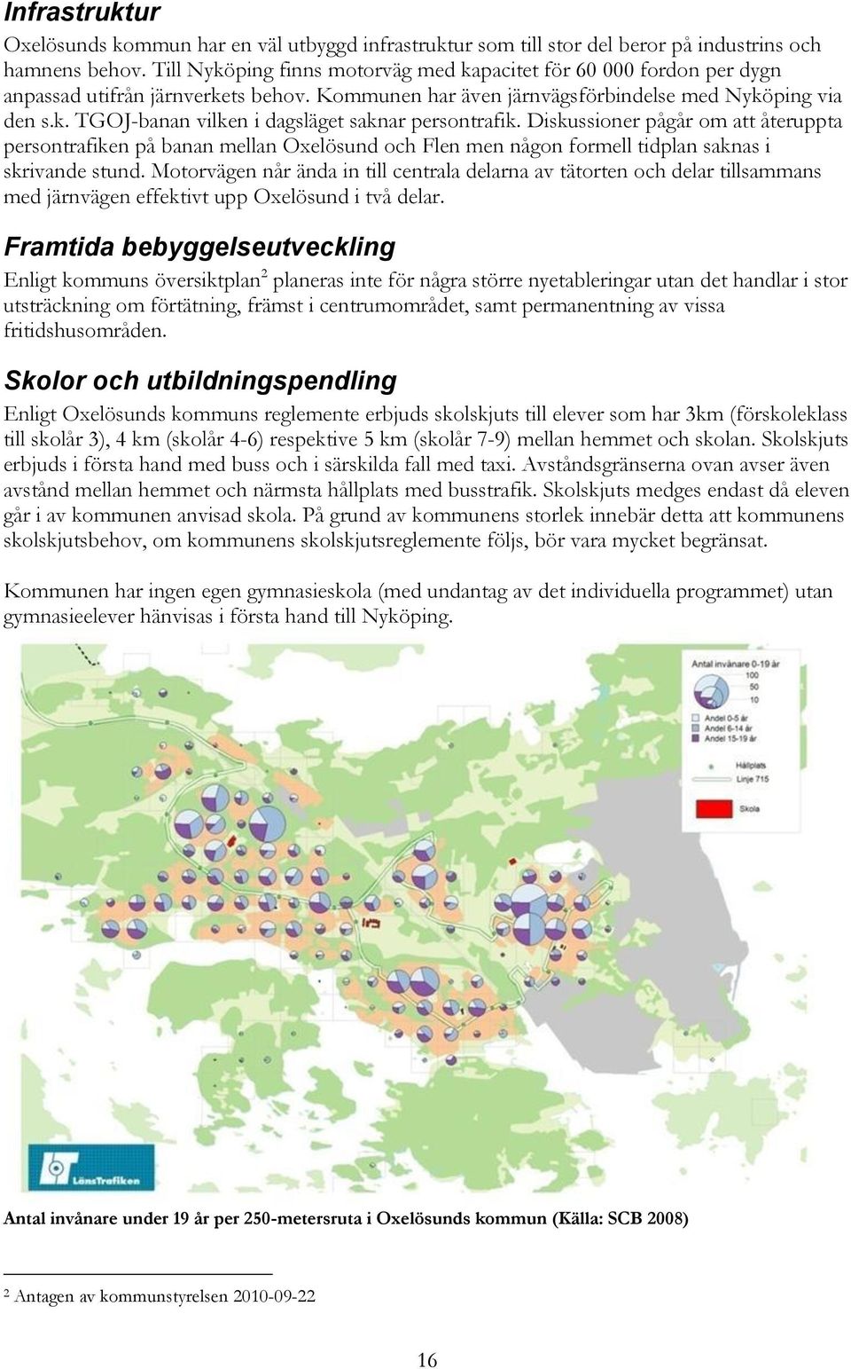 Diskussioner pågår om att återuppta persontrafiken på banan mellan Oxelösund och Flen men någon formell tidplan saknas i skrivande stund.