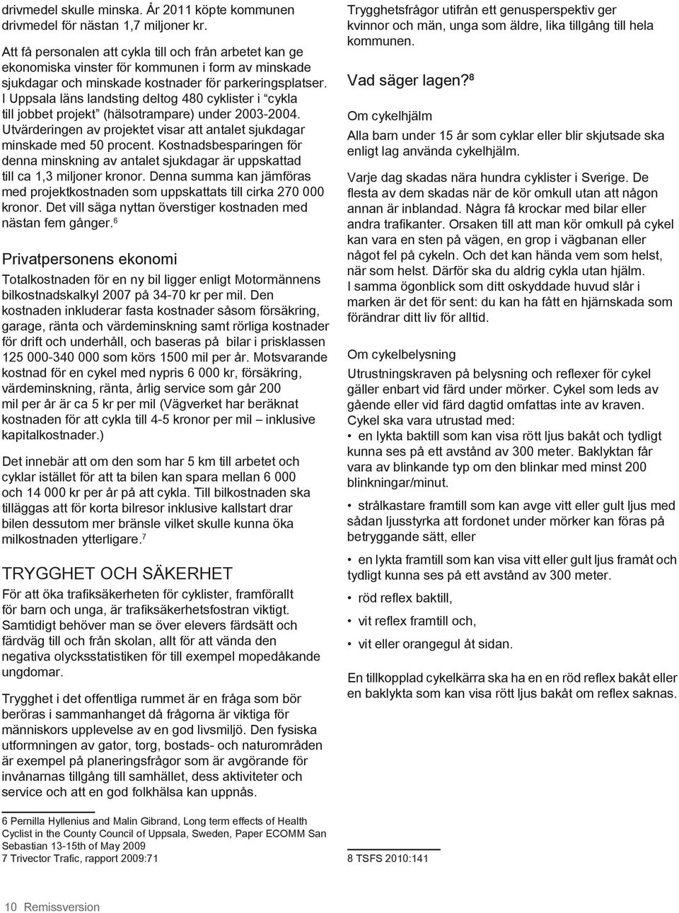 I Uppsl läns lndsting deltog 480 yklister i ykl till jobbet projekt (hälsotrmpre) under 2003-2004. Utvärderingen v projektet visr tt ntlet sjukdgr minskde med 50 proent.