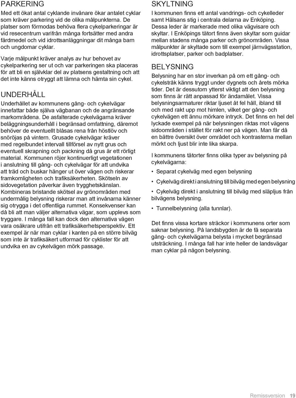 Vrje målpunkt kräver nlys v hur behovet v ykelprkering ser ut oh vr prkeringen sk plers för tt bli en självklr del v pltsens gestltning oh tt det inte känns otryggt tt lämn oh hämt sin ykel.