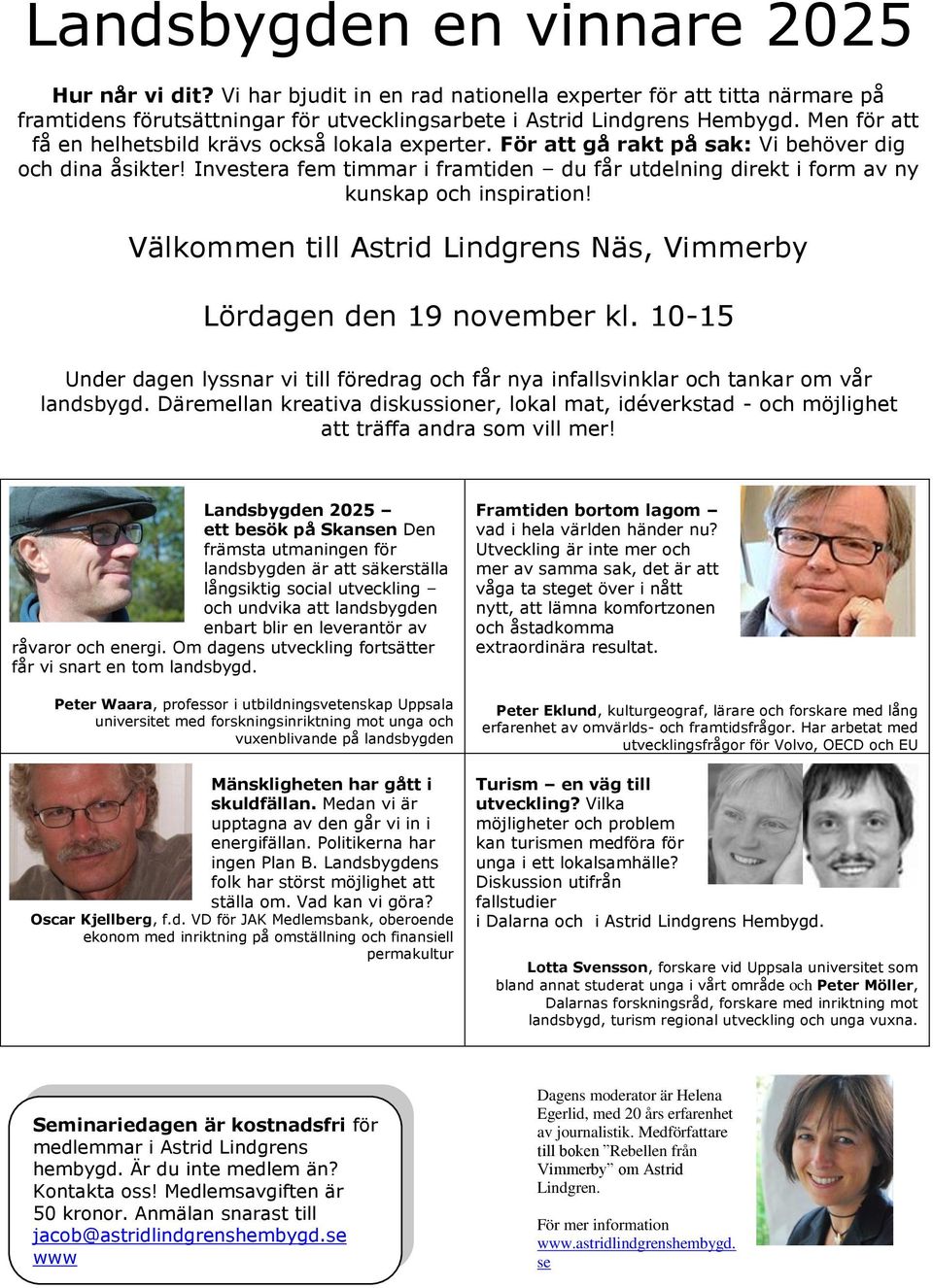 Investera fem timmar i framtiden du får utdelning direkt i form av ny kunskap och inspiration! Välkommen till Astrid Lindgrens Näs, Vimmerby Lördagen den 19 november kl.