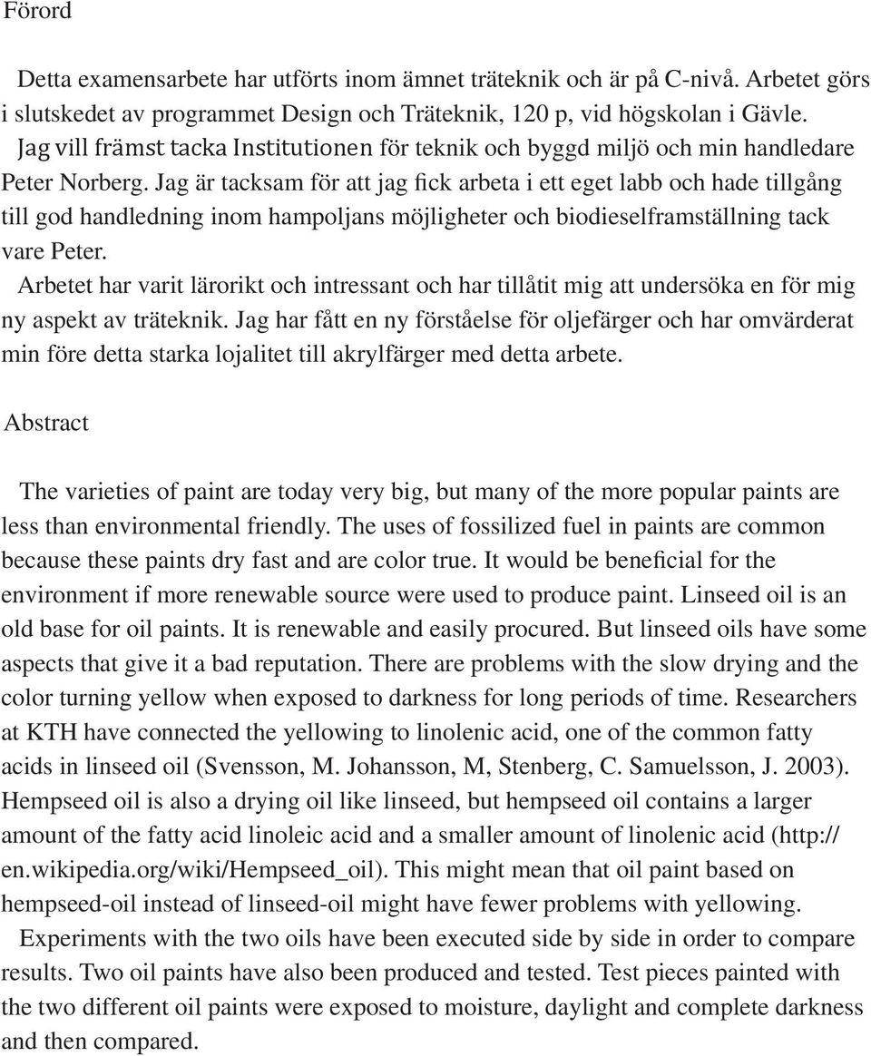 Jag är tacksam för att jag fick arbeta i ett eget labb och hade tillgång till god handledning inom hampoljans möjligheter och biodieselframställning tack vare Peter.